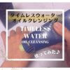 【口コミ】毛穴の角栓や黒ずみ汚れに！「タイムレスウォーターオイルクレンジング」の正直レビュー